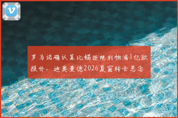 罗马诺确认莱比锡拒绝利物浦1亿欧报价，迪奥曼德2026夏窗转会悬念再起