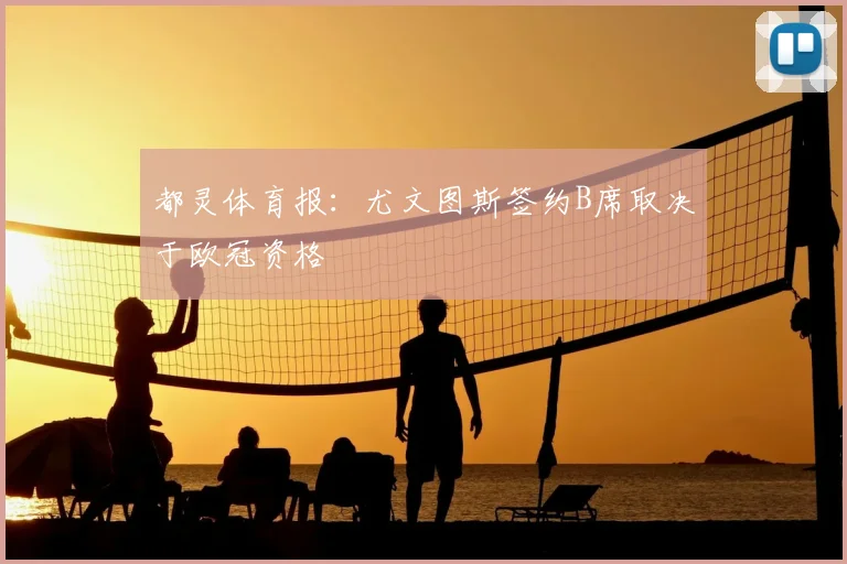 都灵体育报:尤文图斯签约B席取决于欧冠资格