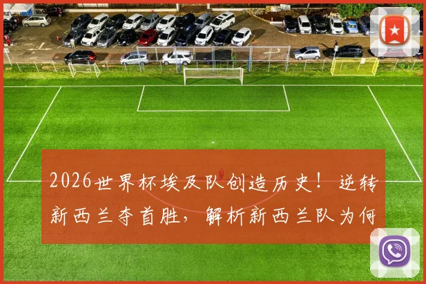 2026世界杯埃及队创造历史！逆转新西兰夺首胜，解析新西兰队为何难求一胜