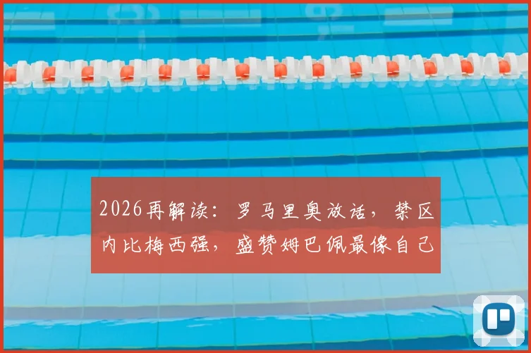 2026再解读：罗马里奥放话，禁区内比梅西强，盛赞姆巴佩最像自己
