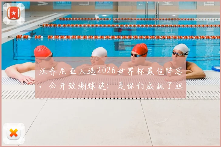 沃齐尼亚入选2026世界杯最佳阵容，公开致谢球迷：是你们成就了这份荣耀与认可