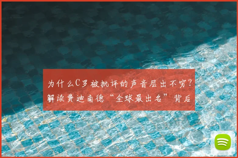 为什么C罗被批评的声音层出不穷？解读费迪南德“全球最出名”背后的舆论困境与球星压力