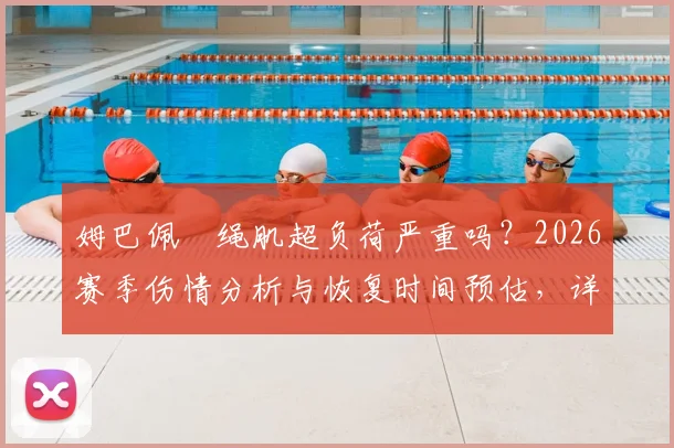 姆巴佩腘绳肌超负荷严重吗？2026赛季伤情分析与恢复时间预估，详解对欧洲杯影响